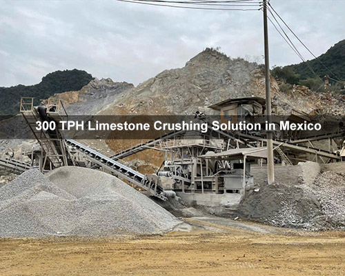 300 TPH Limestone Crushing Solution in Mexico