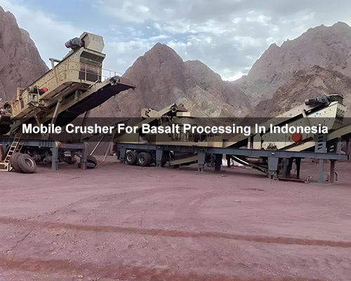 250 Tph Mobile Crusher Plant For Basalt Processing In Indonesia