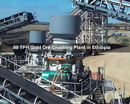 50 TPH Gold Ore Crushing Plant in Ethiopia