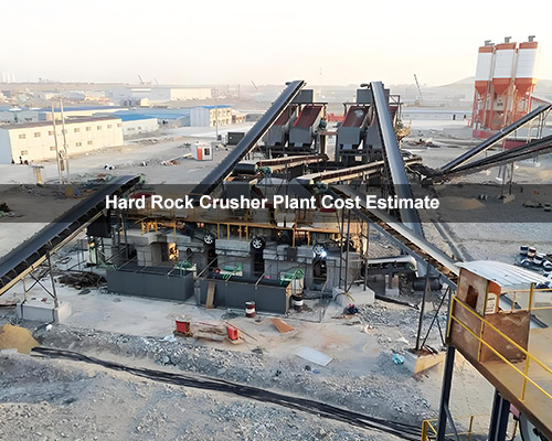 Hard Rock Crusher Plant Cost Estimate & Investment Guide